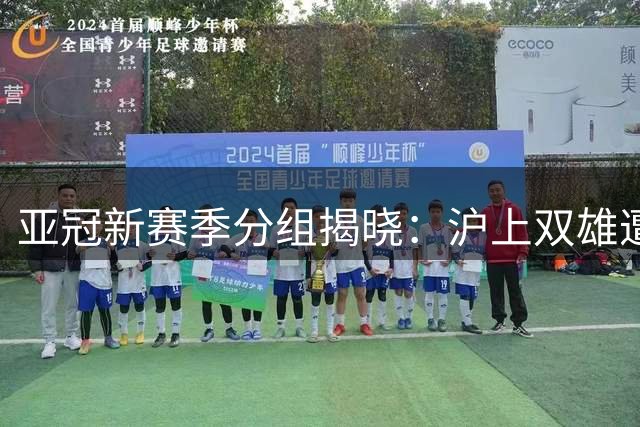 亚冠新赛季分组揭晓：沪上双雄遭遇东亚劲旅